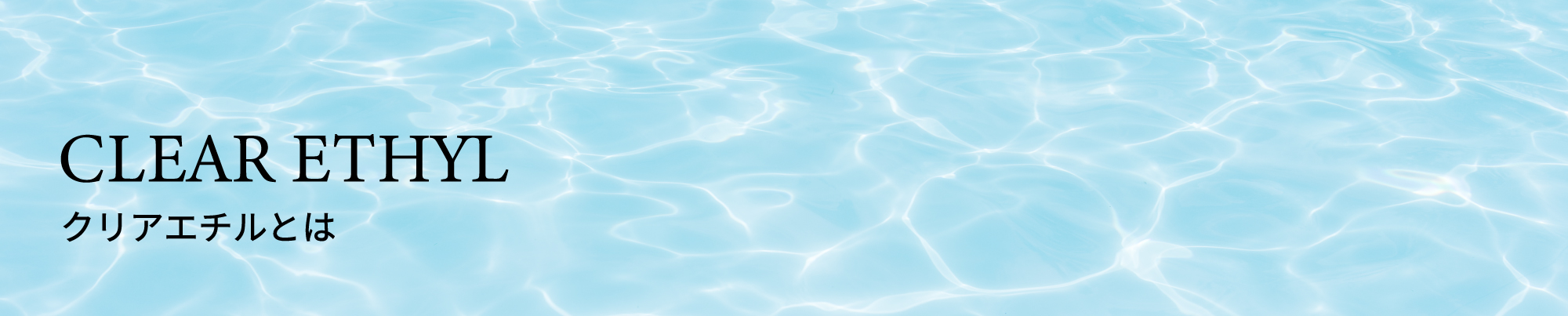 クリアエチルとは